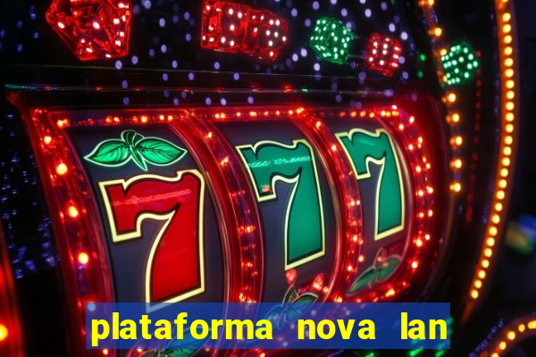 plataforma nova lan  ada hoje 2024